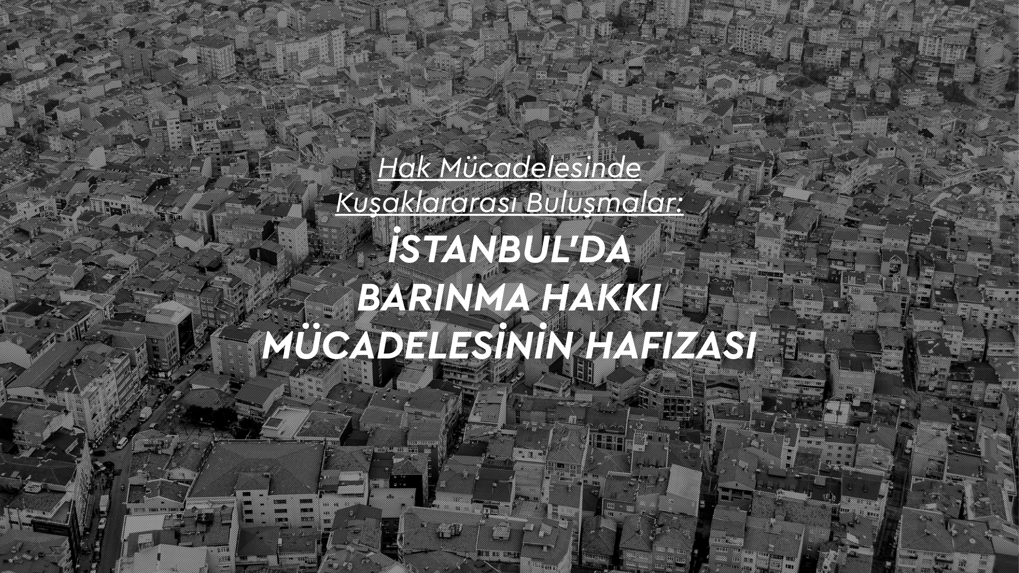 İstanbul’da Barınma Hakkı Mücadelesinin Hafızası
