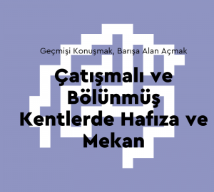 Panel: Çatışmalı ve Bölünmüş Kentlerde Hafıza ve Mekan